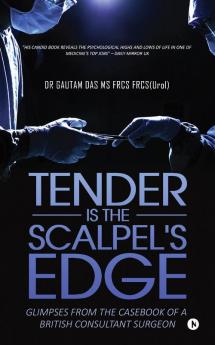 Tender Is the Scalpel's Edge : Glimpses from the Casebook of a British Consultant Surgeon