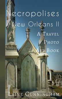 More Necropolises of New Orleans (Book II): Cemetery Cities: 3 (Travel Photo)