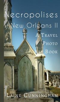 More Necropolises of New Orleans (Book II): Cemetery Cities: 3 (Travel Photo)