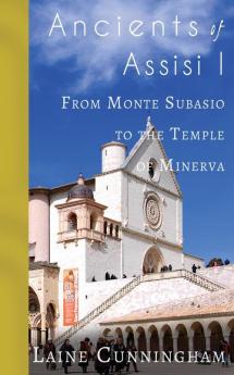 Ancients of Assisi I: From Monte Subasio to the Temple of Minerva: 6 (Travel Photo Art)