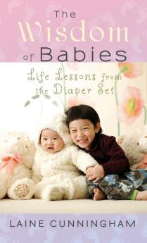 The Wisdom of Babies: Life Lessons from the Diaper Set: 3 (Wisdom for Life)