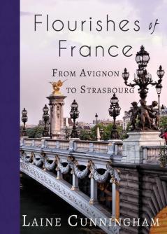 Flourishes of France: From Avignon to Strasbourg: 16 (Travel Photo Art)