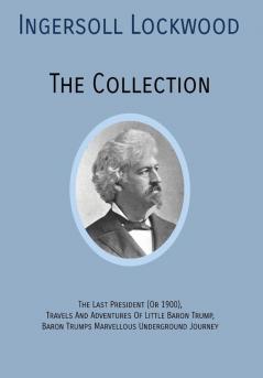 INGERSOLL LOCKWOOD The Collection: The Last President (Or 1900) Travels And Adventures Of Little Baron Trump Baron Trumps? Marvellous Underground Journey