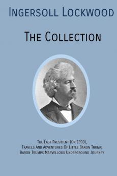 INGERSOLL LOCKWOOD The Collection: The Last President (Or 1900) Travels And Adventures Of Little Baron Trump Baron Trumps? Marvellous Underground Journey