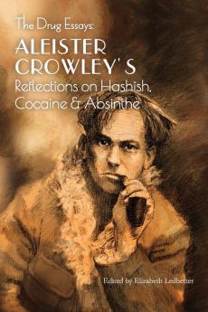 The Drug Essays: Aleister Crowley's Reflections on Hashish Cocaine & Absinthe