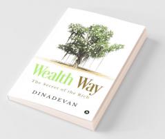 Wealth Way: The Secret Of The Rich