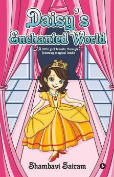 Daisy’S Enchanted World : A Little Girl Travels Through Faraway Magical Lands