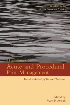 Hypnosis for Acute and Procedural Pain Management: Favorite Methods of Master Clinicians: 3 (Voices of Experience)