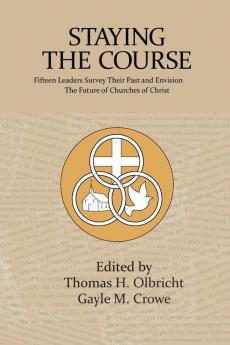 Staying the Course: Fifteen Leaders Survey Their Past and Envision the Future of Churches of Christ