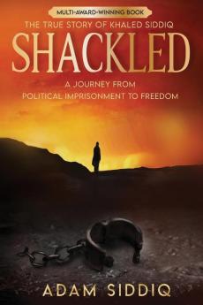 Shackled: A Journey From Political Imprisonment To Freedom