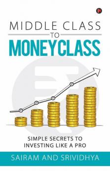 Middle Class To Money Class: Simple Secrets To Investing Like A Pro