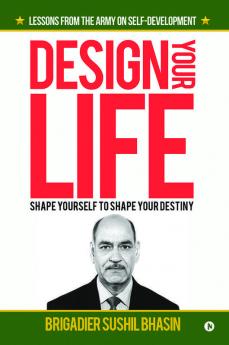Design Your Life : Shape Yourself to Shape Your Destiny