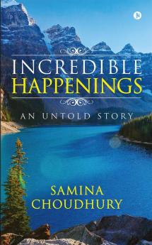 Incredible Happenings : An Untold Story