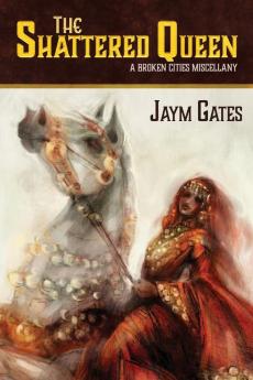 The Shattered Queen & Other New Mythologies: A Broken Cities Miscellany