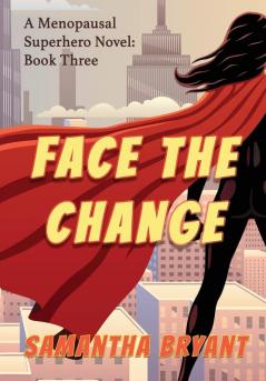 Face the Change: Menopausal Superheroes Book Three