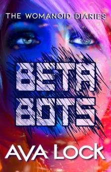 Beta Bots: 2 (The Womanoid Diaries)