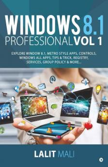 Windows 8.1 Professional Vol 1: Explore Window 8.1 Metro Style Apps Controls Windows All Apps Tips & Trick Registry Services Group Policy & ... Services Group Policy Andamp; More…