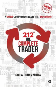 212° The Complete Trader: A Unique Comprehension To Add That "Extra Degree": A Unique Comprehension To Add That Andquot;Extra Degreeandquot;