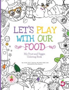 Let's Play with Our Food: My Fruit and Veggie Coloring Book (Growing Adventurous Eaters)