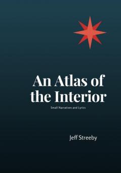 An Atlas of the Interior: Small narratives and lyrics