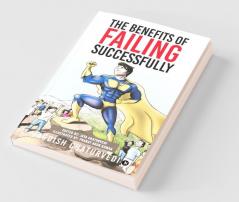 The Benefits Of Failing Successfully: 10 Hidden Benefits Of Making Mistakes And Failing