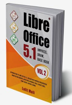 Libre office 5.1 Impress Draw Base book- Vol 2 : Introduction To Libre Office 5.1 Dealing With Impress Presentation Draw Vector Graphic Apply Base Database Tools Create Table Form Query Repor