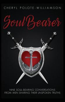 Soul Bearer: 9 Soul-Hearted Conversations from Men Sharing Their Unspoken Truths