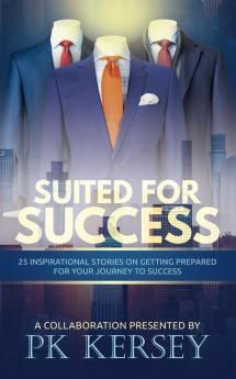 Suited For Success: 25 Inspirational Stories on Getting Prepared for Your Journey to Success