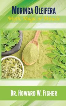 Moringa Oleifera: Myth Magic or Miracle