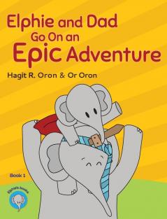 Elphie and Dad Go On an Epic Adventure: 1 (Elphie Books)