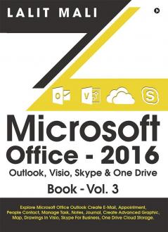 Microsoft Office - 2016 Outlook Visio Skype &amp; One Drive Book - Vol.3 : Explore Microsoft Office Outlook Create E-Mail Appointment People Contact Manage Task Notes Journal Create Advanced G