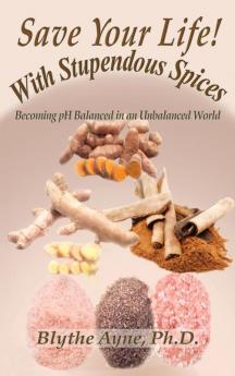 Save Your Life with Stupendous Spices: : Becoming pH Balanced in an Unbalanced World: 3 (How to Save Your Life)