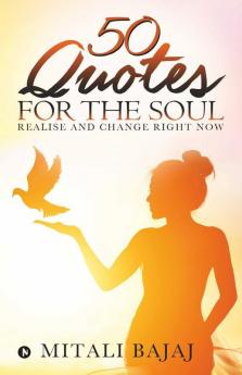 50 Quotes For The Soul: Realise And Change Right Now