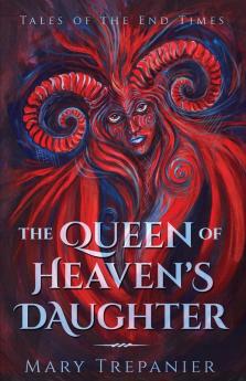 The Queen of Heaven's Daughter: 1 (Tales of the End Times)