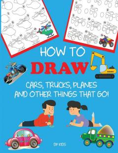 How to Draw Cars Trucks Planes and Other Things That Go!