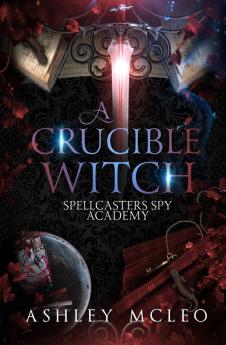 A Crucible Witch: 3 (Spellcasters Spy Academy)