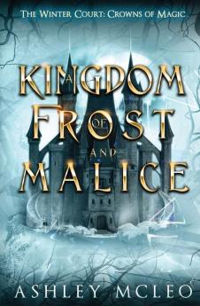 A Kingdom of Frost and Malice The Winter Court Series A Crowns of Magic Universe Series