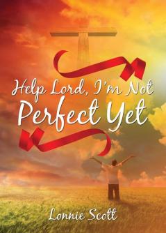 Help Lord I'm Not Perfect Yet