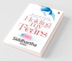 Holding My Tears : Because Most Compelling Love Stories Are Tragic Ones