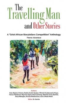 The Travelling Man and other Stories: A Griot African Storytellers Competition Anthology - Adventure Theme