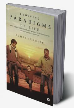 Evolving Paradigms of Life : Learn To Enjoy the Extraordinary Moments Of An Ordinary Life … The Only Mantra To Happiness