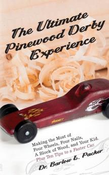 The Ultimate Pinewood Derby Experience: Making the Most of Four Wheels Four Nails a Block of Wood and Your Kid