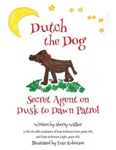 Dutch the Dog: Secret Agent on Dusk to Dawn Patrol