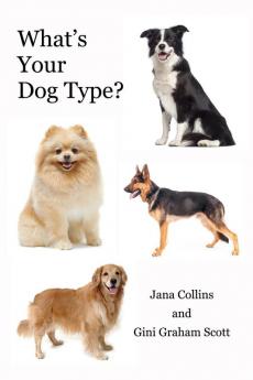 What's Your Dog Type?: A New System for Understanding Yourself and Others Improving Your Relationships and Getting What You Want in Life