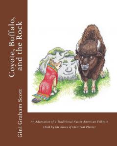 Coyote Buffalo and the Rock: An Adaptation of a Traditional Native American Folktale (Told by the Sioux of the Great Plains)