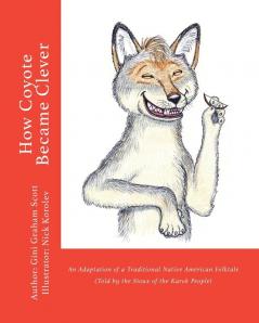 How Coyote Became Clever: An Adaptation of a Traditional Native American Folktale (Told by the Karok People)