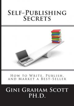 Self-Publishing Secrets: How to Write Publish and Market a Best-Seller or Use Your Book to Build Your Business