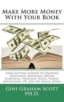 Make More Money with Your Book: From Getting Started to Creating Additional Materials Online Campaigns Podcasts Blogs Videos Advertising PR and the Social Media