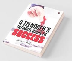 A Teenager’S Ultimate Guide To Success