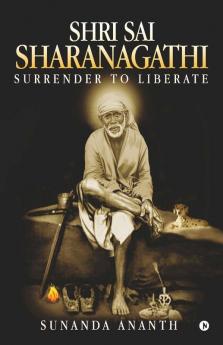 Shri Sai Sharanagathi Surrender To Liberate